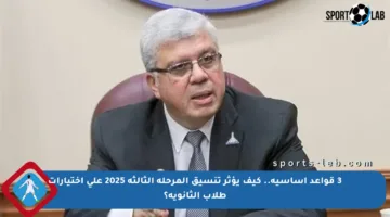 3 قواعد أساسية.. كيف يؤثر تنسيق المرحلة الثالثة 2025 على اختيارات طلاب الثانوية؟